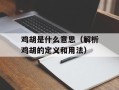 鸡胡是什么意思（解析鸡胡的定义和用法）