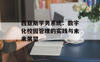 西亚斯学务系统：数字化校园管理的实践与未来展望