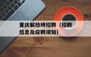 重庆解放碑招聘（招聘信息及应聘须知）