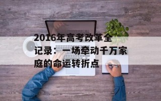 2016年高考改革全记录：一场牵动千万家庭的命运转折点