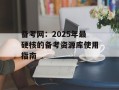 备考网：2025年最硬核的备考资源库使用指南