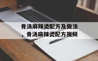 骨汤麻辣烫配方及做法，骨汤麻辣烫配方视频