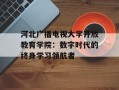 河北广播电视大学开放教育学院：数字时代的终身学习领航者