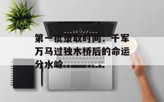 第一批录取时间：千军万马过独木桥后的命运分水岭