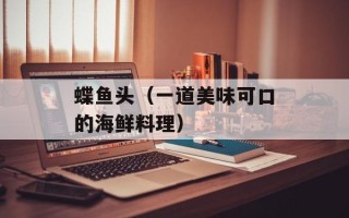 蝶鱼头（一道美味可口的海鲜料理）