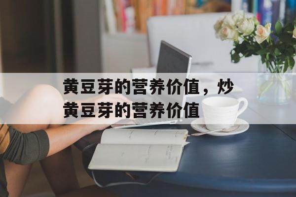 黄豆芽的营养价值，炒黄豆芽的营养价值-第1张图片-