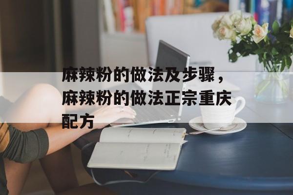 麻辣粉的做法及步骤，麻辣粉的做法正宗重庆配方-第1张图片-