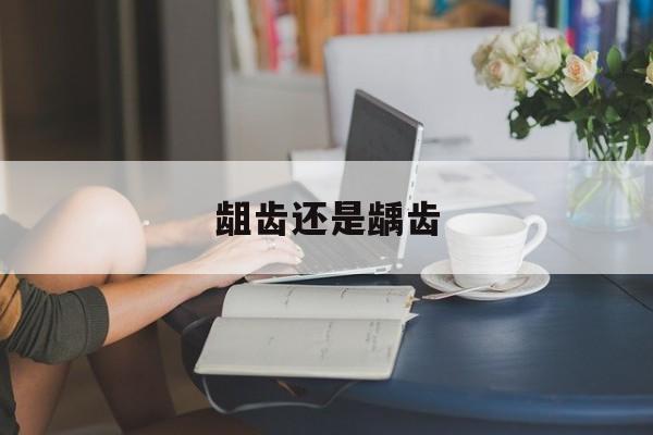 龃齿还是龋齿-第1张图片-