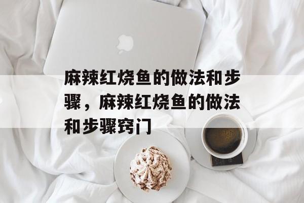 麻辣红烧鱼的做法和步骤，麻辣红烧鱼的做法和步骤窍门-第1张图片-