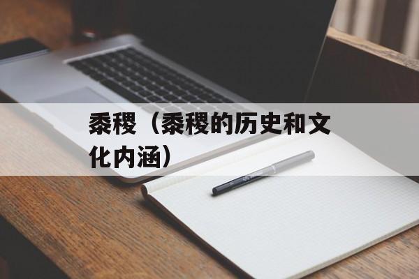 黍稷（黍稷的历史和文化内涵）-第1张图片-