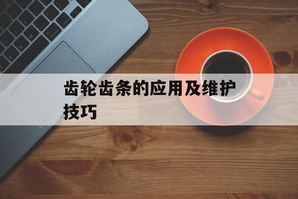 齿轮齿条的应用及维护技巧-第1张图片-