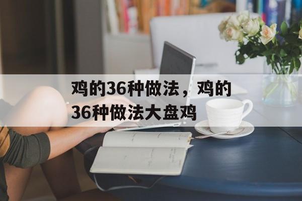 鸡的36种做法，鸡的36种做法大盘鸡-第1张图片-