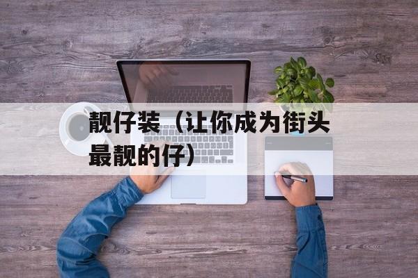 靓仔装（让你成为街头最靓的仔）-第1张图片-