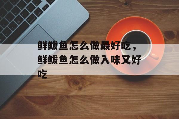 鲜鲅鱼怎么做最好吃，鲜鲅鱼怎么做入味又好吃-第1张图片-