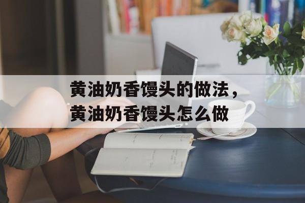 黄油奶香馒头的做法，黄油奶香馒头怎么做-第1张图片-