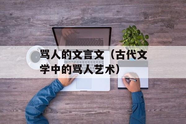 骂人的文言文（古代文学中的骂人艺术）-第1张图片-