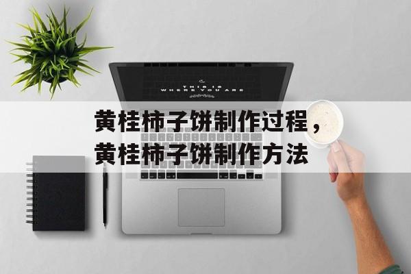 黄桂柿子饼制作过程，黄桂柿子饼制作方法-第1张图片-