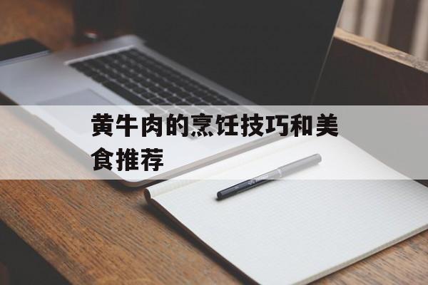 黄牛肉的烹饪技巧和美食推荐-第1张图片-