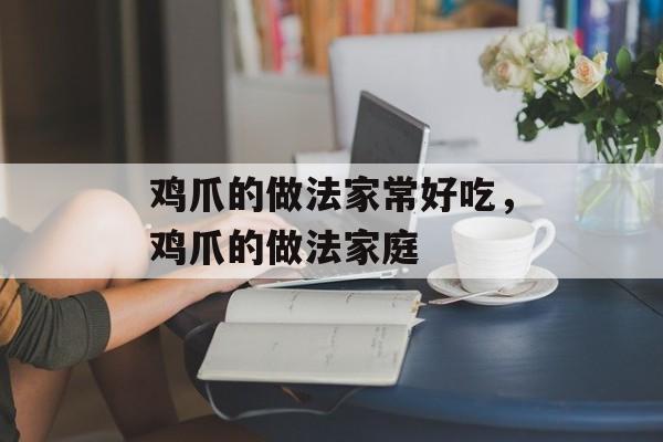鸡爪的做法家常好吃，鸡爪的做法家庭-第1张图片-