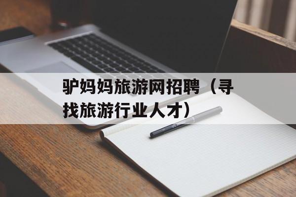 驴妈妈旅游网招聘（寻找旅游行业人才）-第1张图片-