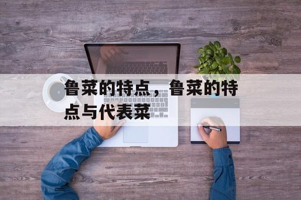 鲁菜的特点，鲁菜的特点与代表菜-第1张图片-