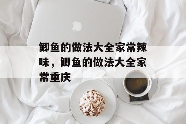 鲫鱼的做法大全家常辣味，鲫鱼的做法大全家常重庆-第1张图片-
