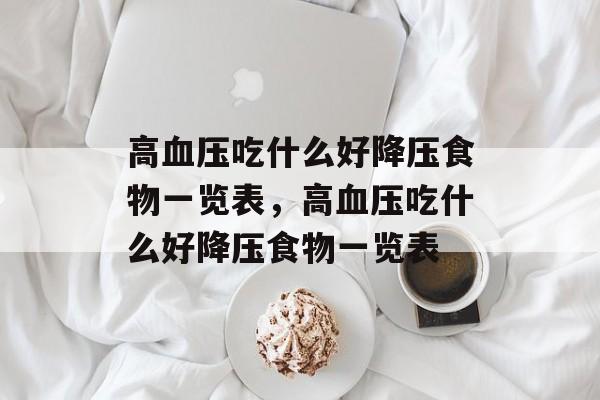 高血压吃什么好降压食物一览表，高血压吃什么好降压食物一览表-第1张图片-