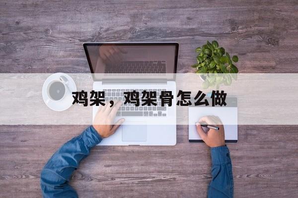 鸡架，鸡架骨怎么做-第1张图片-