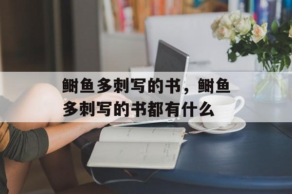 鲥鱼多刺写的书，鲥鱼多刺写的书都有什么-第1张图片-