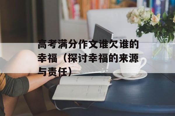 高考满分作文谁欠谁的幸福（探讨幸福的来源与责任）-第1张图片-