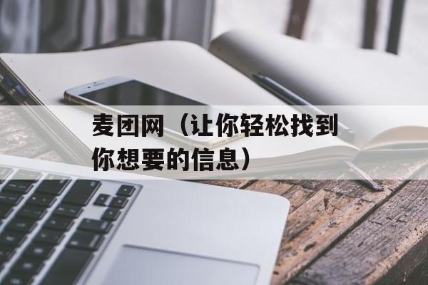 麦团网（让你轻松找到你想要的信息）-第1张图片-