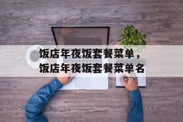 饭店年夜饭套餐菜单，饭店年夜饭套餐菜单名-第1张图片-