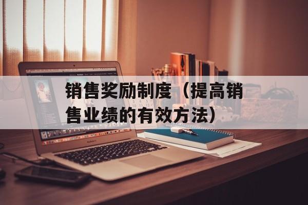 销售奖励制度（提高销售业绩的有效方法）-第1张图片-