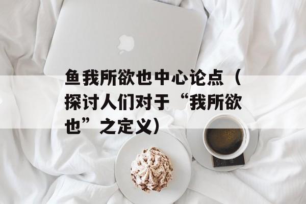 鱼我所欲也中心论点（探讨人们对于“我所欲也”之定义）-第1张图片-