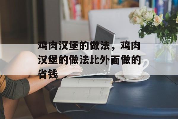 鸡肉汉堡的做法，鸡肉汉堡的做法比外面做的省钱-第1张图片-