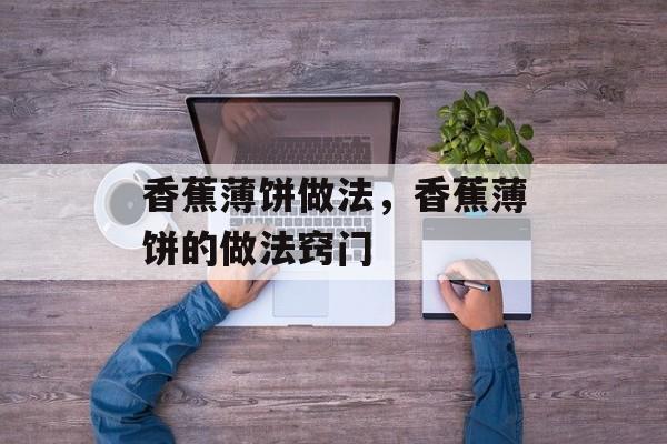 香蕉薄饼做法，香蕉薄饼的做法窍门-第1张图片-