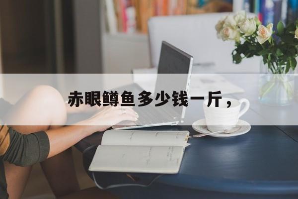 赤眼鳟鱼多少钱一斤，-第1张图片-