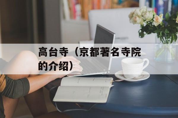 高台寺（京都著名寺院的介绍）-第1张图片-