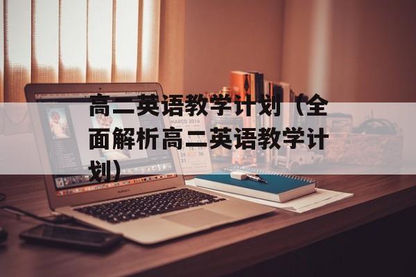 高二英语教学计划（全面解析高二英语教学计划）-第1张图片-