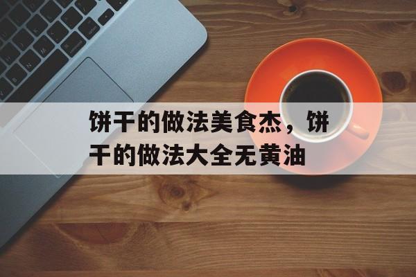 饼干的做法美食杰，饼干的做法大全无黄油-第1张图片-