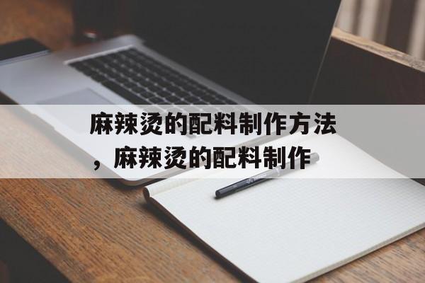 麻辣烫的配料制作方法，麻辣烫的配料制作-第1张图片-