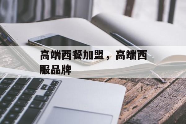 高端西餐加盟，高端西服品牌-第1张图片-
