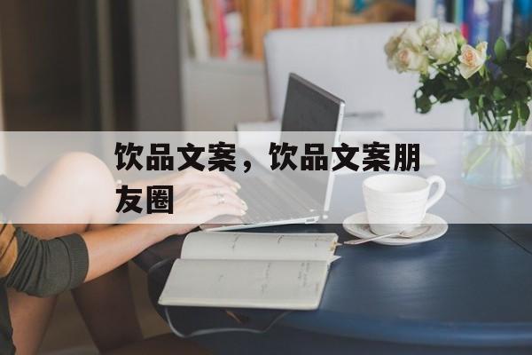 饮品文案，饮品文案朋友圈-第1张图片-