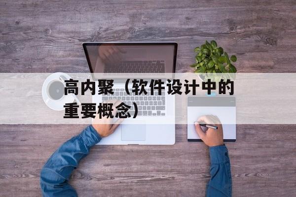 高内聚（软件设计中的重要概念）-第1张图片-