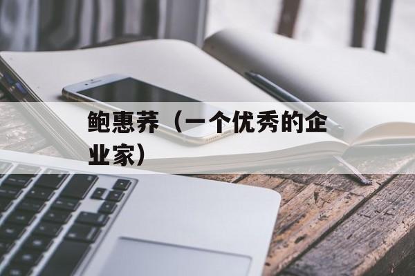 鲍惠荞（一个优秀的企业家）-第1张图片-