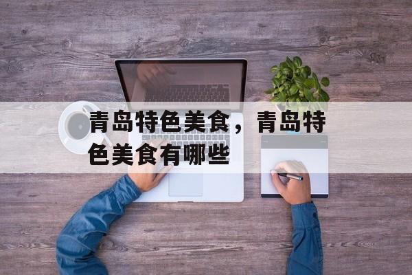青岛特色美食，青岛特色美食有哪些-第1张图片-