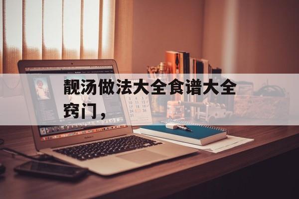 靓汤做法大全食谱大全窍门，-第1张图片-