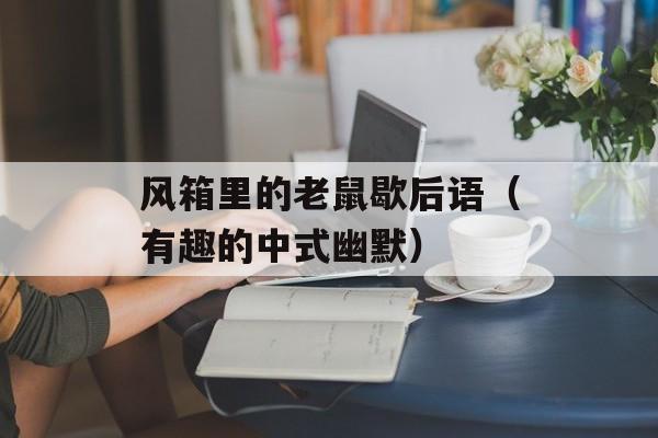 风箱里的老鼠歇后语（有趣的中式幽默）-第1张图片-