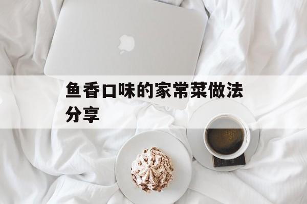 鱼香口味的家常菜做法分享-第1张图片-