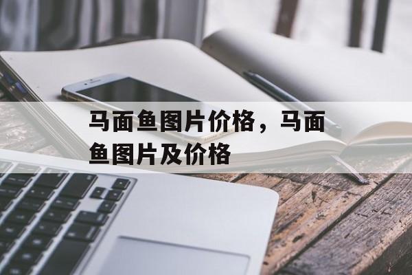 马面鱼图片价格，马面鱼图片及价格-第1张图片-